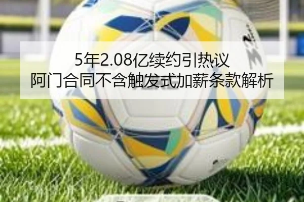5年2.08亿续约引热议 阿门合同不含触发式加薪条款解析